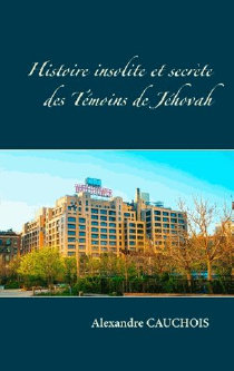 Histoire insolite et secr�te des T�moins de J�hovah, par Alexandre Cauchois