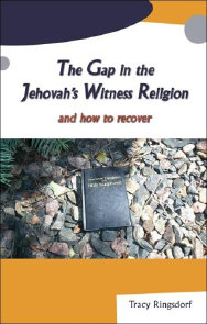 The Gap in the Jehovah's Witness Religion And How to Recover. Tracy Ringsdorf