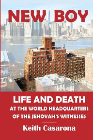 New Boy: Life and Death at the World Headquarters of the Jehovah�s Witnesses, by Keith Casarona