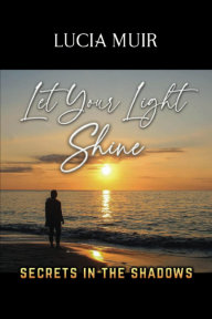 Let Your Light Shine: Secrets in the Shadows. By Lucia Muir