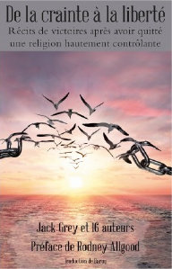 De la crainte � la libert�. R�cits de victoires apr�s avoir quitt� une religion hautement contr�lante. Par Jack Grey