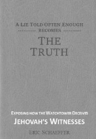 A Lie Told Often Enough Becomes The Truth: Exposing How the Watchtower Deceives Jehovah's Witnesses, by Eric Schaeffer
