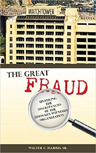 The Great Fraud: Unveiling the Discrepancies of the Jehovah's Witnesses Organization, by Walter C. Harris Sr