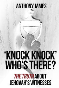 'Knock Knock' Who's There?: The Truth About Jehovah's Witnesses, by Anthony James