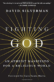 Fighting god, an atheist manifesto for a religious world, by David Silverman